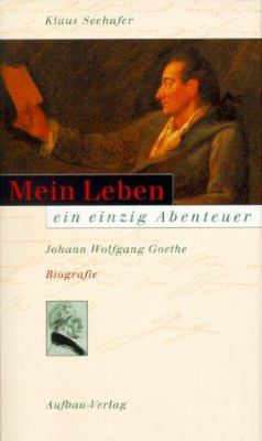 Titelbild: Mein Leben ein einzig Abenteuer : Johann Wolfgang Goethe ; Biografie.