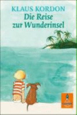 Titelbild: Die Reise zur Wunderinsel : eine fast wahre Geschichte.