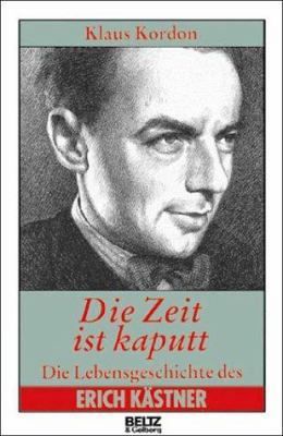 Titelbild: Die Zeit ist kaputt : die Lebensgeschichte des Erich Kästner.