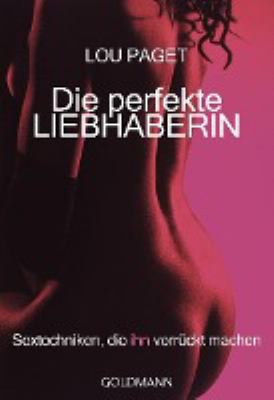 Titelbild: Die perfekte Liebhaberin : Sextechniken, die ihn verrückt machen.