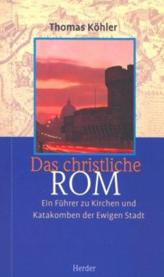 Titelbild: Das christliche Rom : ein Führer zu Kirchen und Katakomben der Ewigen Stadt.