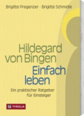 Titelbild: Hildegard von Bingen – einfach leben : ein praktischer Ratgeber für Einsteiger.
