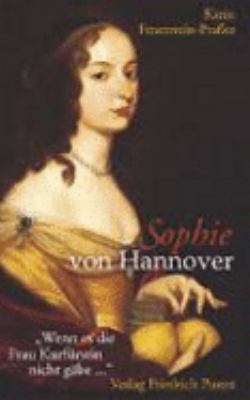 Titelbild: Sophie von Hannover : (1630 - 1714) ; »wenn es die Frau Kurfürstin nicht gäbe ...«.
