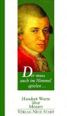 Titelbild: Der muss auch im Himmel spielen ... : hundert Worte über Mozart.