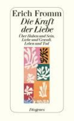 Titelbild: Die Kraft der Liebe : über Haben und Sein, Liebe und Gewalt, Leben und Tod.