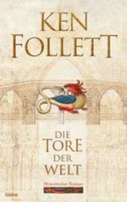 Titelbild: Die Tore der Welt : Roman. - (Kingsbridge-Reihe ; 2)