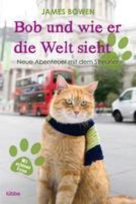 Titelbild: Bob und wie er die Welt sieht : neue Abenteuer mit dem Streuner. Teil 2.