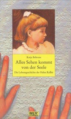 Titelbild: Alles Sehen kommt von der Seele : die Lebensgeschichte der Helen Keller.