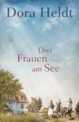 Titelbild: Drei Frauen am See : Roman. - (Die Haus am See-Reihe ; 1)