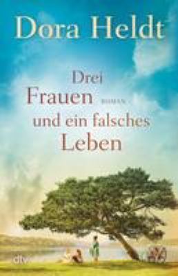 Titelbild: Drei Frauen und ein falsches Leben : Roman. - (Die Haus am See-Reihe ; 3)