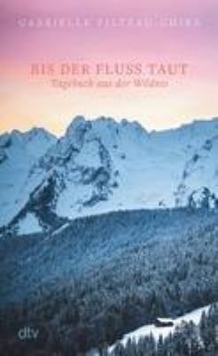 Titelbild: Bis der Fluss taut : Tagebuch aus der Wildnis ; Roman.