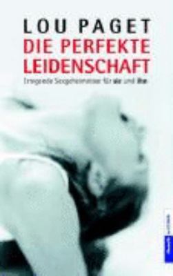 Titelbild: Die perfekte Leidenschaft : erregende Sexgeheimnisse für sie und ihn.