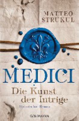 Titelbild: Medici – Die Kunst der Intrige : historischer Roman. - (Die Medici-Reihe ; 2)