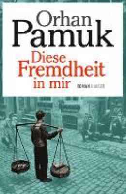 Titelbild: Diese Fremdheit in mir : Abenteuer und Träume des Boza-Verkäufers Mevlut Karatas und seiner Freunde sowie ein aus zahlreichen Perspektiven erzähltes Panorama des Istanbuler Lebens zwischen 1969 und 2012 ; Roman.