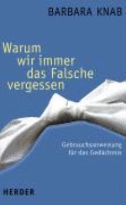 Titelbild: Warum wir immer das Falsche vergessen : Gebrauchsanweisung für das Gedächtnis.