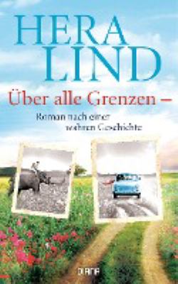 Titelbild: Über alle Grenzen : Roman nach einer wahren Geschichte.