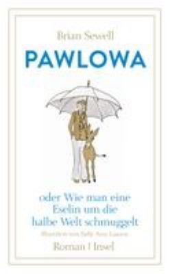 Titelbild: Pawlowa oder Wie man eine Eselin um die halbe Welt schmuggelt : Roman.