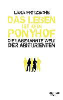 Titelbild: Das Leben ist kein Ponyhof : die unbekannte Welt der Abiturienten.