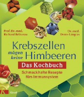Titelbild: Krebszellen mögen keine Himbeeren – das Kochbuch : schmackhafte Rezepte fürs Immunsystem.