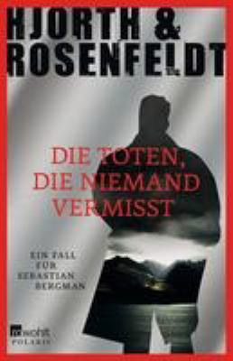 Titelbild: Die Toten, die niemand vermisst : ein Fall für Sebastian Bergman ; Kriminalroman. - (Sebastian-Bergman-Reihe ; 3)