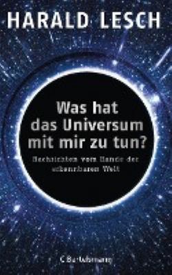 Titelbild: Was hat das Universum mit mir zu tun? : Nachrichten vom Rande der erkennbaren Welt.