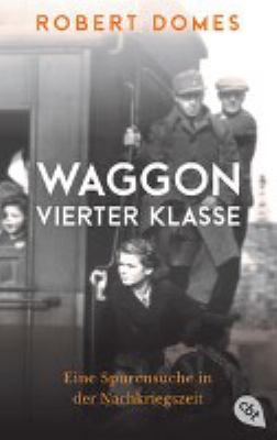 Titelbild: Waggon vierter Klasse : eine Spurensuche in der Nachkriegszeit.