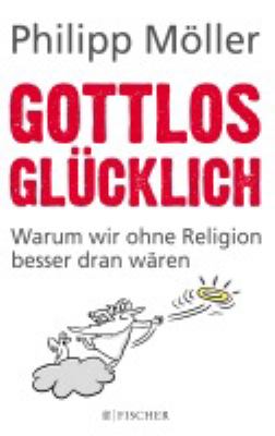 Titelbild: Gottlos glücklich : warum wir ohne Religion besser dran wären.