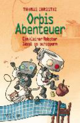 Titelbild: Orbis Abenteuer – Ein kleiner Roboter lässt es scheppern. - (Orbis-Abenteuer-Reihe ; 2)