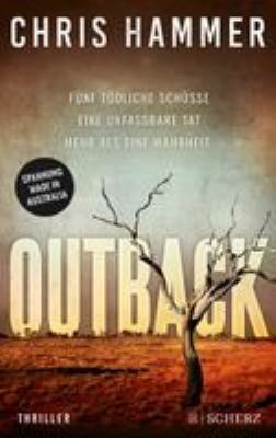 Titelbild: Outback : fünf tödliche Schüsse. Eine unfassbare Tat. Mehr als eine Wahrheit ; Thriller. - (Martin-Scarsden-Reihe ; 1)