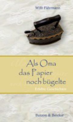 Titelbild: Als Oma das Papier noch bügelte : erlebte Geschichten.