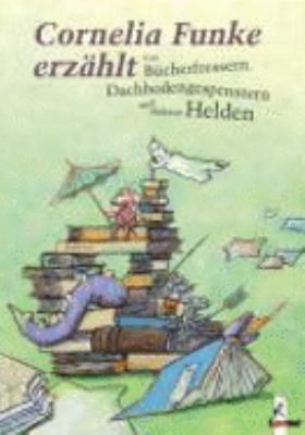 Titelbild: Cornelia Funke erzählt von Bücherfressern, Dachbodengespenstern und anderen Helden.