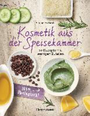 Titelbild: Kosmetik aus der Speisekammer : 55 Rezepte mit wenigen Zutaten ; 100 % ökologisch!