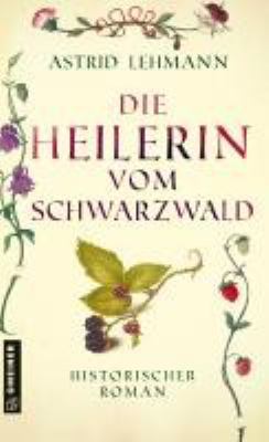 Titelbild: Die Heilerin vom Schwarzwald : historischer Roman.