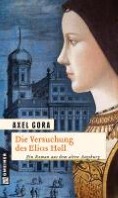 Titelbild: Die Versuchung des Elias Holl : historischer Roman ; [ein Roman aus dem alten Augsburg].