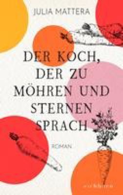 Titelbild: Der Koch, der zu Möhren und Sternen sprach : Roman.