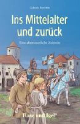 Titelbild: Ins Mittelalter und zurück : eine abenteuerliche Zeitreise.
