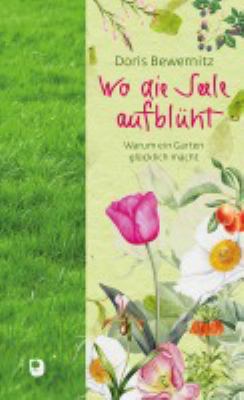Titelbild: Wo die Seele aufblüht : warum ein Garten glücklich macht.
