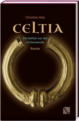 Titelbild: Celtia : die Kelten vor der Zeitenwende ; Roman.