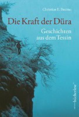 Titelbild: Die Kraft der Düra : Geschichten aus dem Tessin.