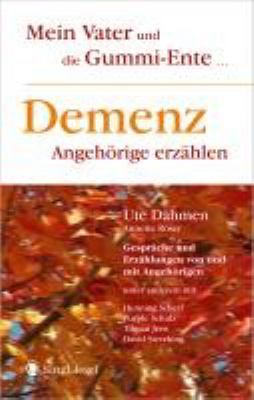 Titelbild: Demenz – Angehörige erzählen : mein Vater und die Gummi-Ente … ; [Gespräche und Erzählungen von und mit Angehörigen …].