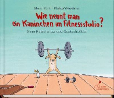 Titelbild: Wie nennt man ein Kaninchen im Fitnessstudio? : neue Rätselwitze und Quatschbilder.