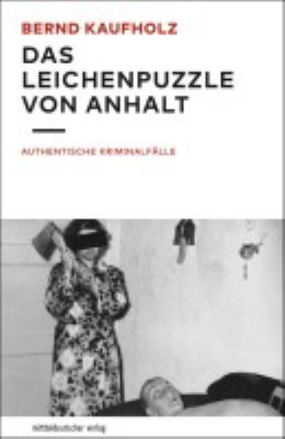 Titelbild: Das Leichenpuzzle von Anhalt : authentische Kriminalfälle.