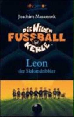 Titelbild: Leon, der Slalomdribbler. - (Die wilden Fußballkerle ; 1)