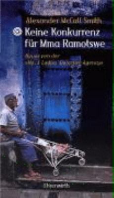 Titelbild: Keine Konkurrenz für Mma Ramotswe : Roman ; Neues von der No. 1 Ladies' Detective Agency. - (Mma-Ramotswe-Reihe ; 4)