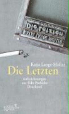 Titelbild: Die Letzten : Aufzeichnungen aus Udo Posbichs Druckerei.