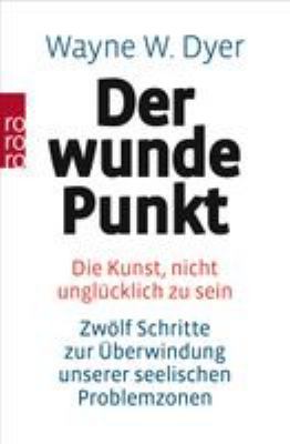 Titelbild: Der wunde Punkt : die Kunst, nicht unglücklich zu sein ; 12 Schritte zur Überwindung unserer seelischen Problemzonen.