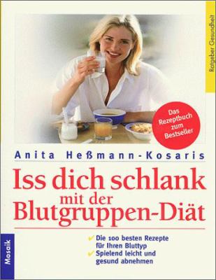 Titelbild: Iss dich schlank mit der Blutgruppen-Diät : die 100 besten Rezepte für Ihren Bluttyp ; spielend leicht und gesund abnehmen.