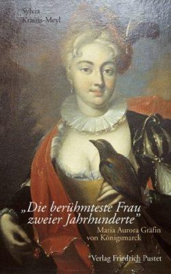 Titelbild: »Die berühmteste Frau zweier Jahrhunderte« : Maria Aurora Gräfin von Königsmarck.