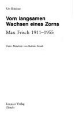 Titelbild: Vom langsamen Wachsen eines Zorns : Max Frisch 1911 - 1955.