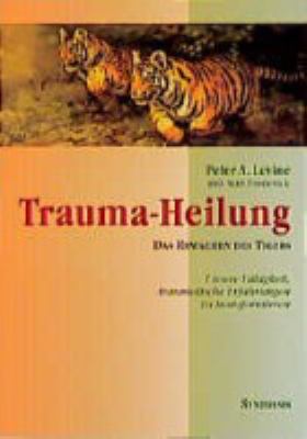Titelbild: Trauma-Heilung : das Erwachen des Tigers ; unsere Fähigkeit, traumatische Erfahrungen zu transformieren.